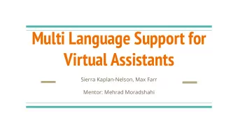Multi Language Support for  Virtual Assistants  Sierra Kaplan-Nelson, Max Farr  Mentor: Mehrad