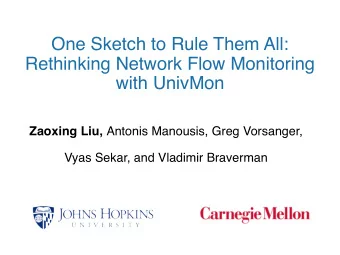 One Sketch to Rule Them All:  Rethinking Network Flow Monitoring  with UnivMon Zaoxing Liu, Antonis
