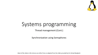 Systems programming  Thread management (Cont.)  Synchronization using Semaphores  Most of the