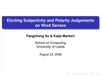 Eliciting Subjectivity and Polarity Judgements  on Word Senses  Fangzhong Su &amp; Katja Markert