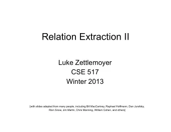 Relation Extraction II  Luke Zettlemoyer  CSE 517  Winter 2013  [with slides adapted from many