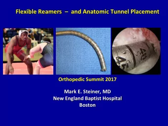 Flexible Reamers   and Anatomic Tunnel Placement  Orthopedic Summit 2017  Mark E. Steiner, MD