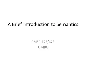 A Brief Introduction to Semantics  CMSC 473/673  UMBC  Outline  Recap: dependency grammars and