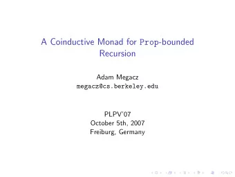 A Coinductive Monad for Prop -bounded  Recursion  Adam Megacz  megacz@cs.berkeley.edu  PLPV07
