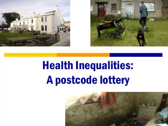 Health Inequalities:  A postcode lottery  Postcode Lottery  Health Inequalities  Health