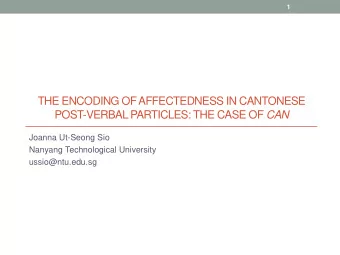 THE ENCODING OF AFFECTEDNESS IN CANTONESE POST-VERBAL PARTICLES: THE CASE OF CAN  Joanna Ut-Seong