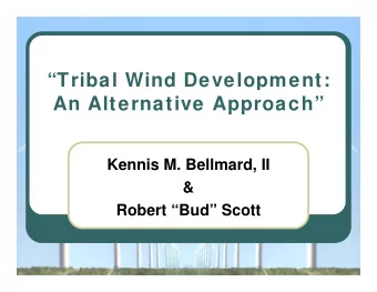 Tribal Wind Development:  An Alternative Approach  Kennis M Bellmard II  Kennis M. Bellmard,