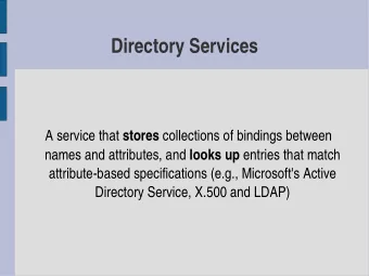 Directory Services A service that stores collections of bindings between names and attributes, and