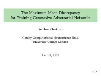 The Maximum Mean Discrepancy  for Training Generative Adversarial Networks  Arthur Gretton  Gatsby