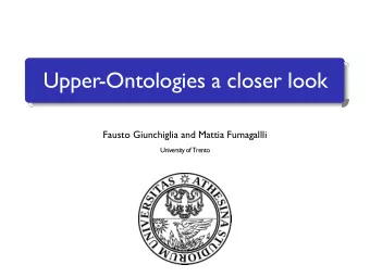 Upper-Ontologies a closer look  Fausto Giunchiglia and Mattia Fumagallli  University of Trento