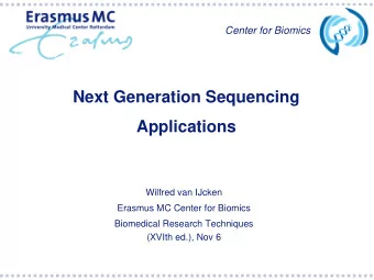 Next Generation Sequencing  Applications  Wilfred van IJcken  Erasmus MC Center for Biomics