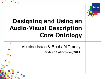 Designing and Using an  Audio-Visual Description  Core Ontology  Antoine Isaac &amp; Raphal