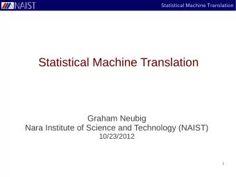 Statistical Machine Translation  Graham Neubig  Nara Institute of Science and Technology (NAIST)