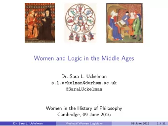 Women and Logic in the Middle Ages  Dr. Sara L. Uckelman  s.l.uckelman@durham.ac.uk  @SaraLUckelman