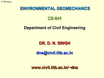 ENVIRONMENTAL GEOMECHANICS  CE-641  Department of Civil Engineering  DR. D. N. SINGH