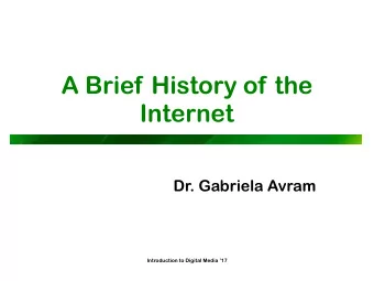 A Brief History of the  Internet  Dr. Gabriela Avram  Introduction to Digital Media 17