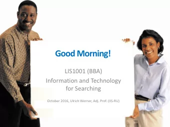 Good Morning!  LIS1001 (BBA)  Information and Technology  for Searching  October 2016, Ulrich
