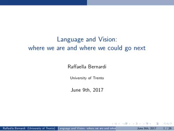 Language and Vision:  where we are and where we could go next  Raffaella Bernardi  University of