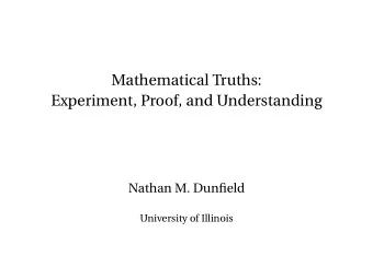 Mathematical Truths:  Experiment, Proof, and Understanding  Nathan M. Dunfield  University of