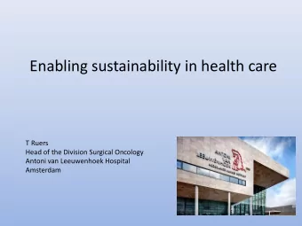 Enabling sustainability in health care  T Ruers  Head of the Division Surgical Oncology  Antoni van