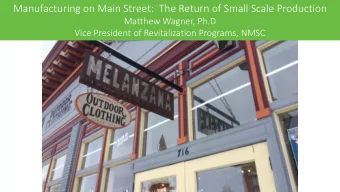 Manufacturing on Main Street:  The Return of Small Scale Production  Matthew Wagner, Ph.D  Vice