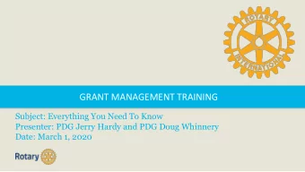 GRANT MANAGEMENT TRAINING  Subject: Everything You Need To Know  Presenter: PDG Jerry Hardy and PDG