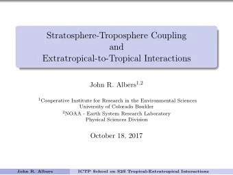 Stratosphere-Troposphere Coupling  and  Extratropical-to-Tropical Interactions John R. Albers 1,2 1
