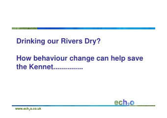 Drinking our Rivers Dry?  How behaviour change can help save  How behaviour change can help save