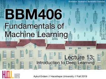BBM406 Fundamentals of   Machine Learning Lecture 13:  Introduction to Deep Learning  Aykut