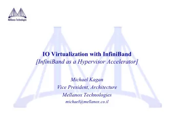 IO Virtualization with InfiniBand  [InfiniBand as a Hypervisor Accelerator]  Michael Kagan  Vice