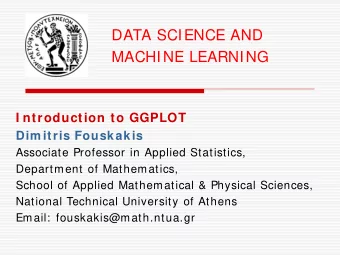 DATA SCIENCE AND  MACHINE LEARNING  I ntroduction to GGPLOT  Dim itris Fouskakis  Associate