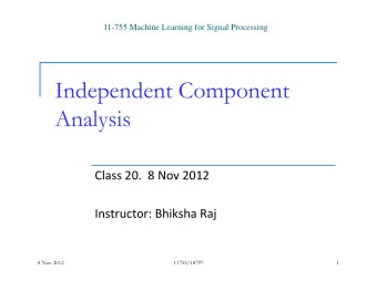 Independent Component  Independent Component  Analysis  y Class 20. 8 Nov 2012 Instructor: Bhiksha