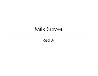 Milk Saver  Red A  Our Product  Consumer Problem  Unprocessed milk can only be stored  for 24