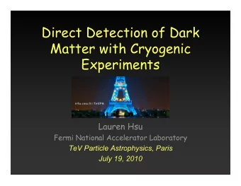 Direct Detection of Dark  Matter with Cryogenic  Experiments  Lauren Hsu  Fermi National