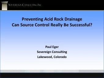 Preventing Acid Rock Drainage  Can Source Control Really Be Successful?  Paul Eger  Sovereign