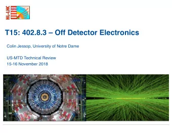 T15: 402.8.3  Off Detector Electronics  Colin Jessop, University of Notre Dame  US-MTD Technical
