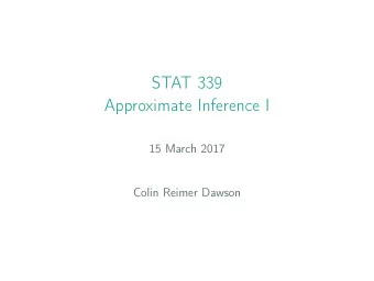 STAT 339  Approximate Inference I  15 March 2017  Colin Reimer Dawson  Outline  Approximation