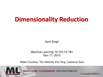 Dimensionality Reduction  Aarti Singh  Machine Learning 10-701/15-781  Nov 17, 2010  Slides