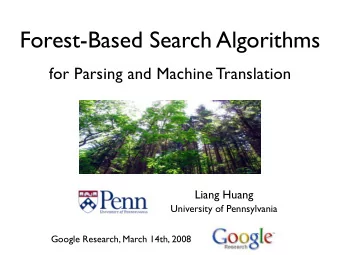 Forest-Based Search Algorithms  for Parsing and Machine Translation  Liang Huang  University of