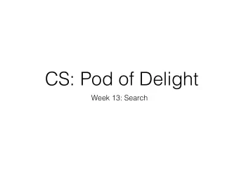 CS: Pod of Delight  Week 13: Search  Logistics  How is everyone doing?  Semester is almost