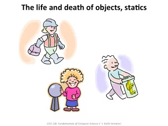 The  life  and  death  of  objects,  sta2cs    CSCI  136:  Fundamentals