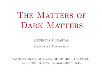 The Matters of  Dark Matters  Ernestas Pukartas  Lancaster University based on arXiv:1303.5386,