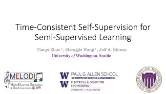 Time-Consistent Self-Supervision for  Semi-Supervised Learning  Tianyi Zhou*, Shengjie Wang*, Jeff