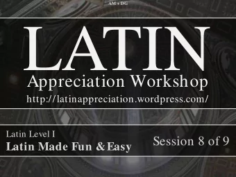 LATIN  Appreciation Workshop  http://latinappreciation.wordpress.com/  Latin Level I  Session 8 of