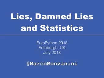 Lies, Damned Lies   and Statistics  EuroPython 2018  Edinburgh, UK  July 2018  @MarcoBonzanini