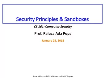 Securi  rity P  y Principles &amp;  &amp; Sandboxes  CS 161: Computer Security  Prof. Raluca Ada