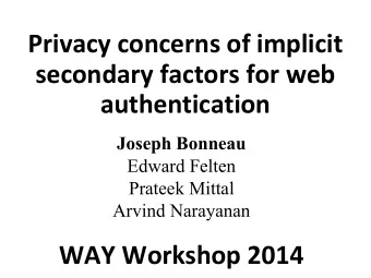 Privacy concerns of implicit  secondary factors for web  authentication  Joseph Bonneau  Stuart