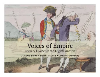 Voices of Empire  Literary Dialect &amp; the Digital Archive Dr. David Brown w March 15, 2018 w