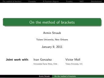 On the method of brackets  Armin Straub  Tulane University, New Orleans  January 9, 2011 Joint work