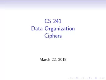 CS 241  Data Organization  Ciphers  March 22, 2018  Cipher  In cryptography, a cipher (or